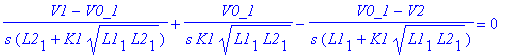 (V1-V0_1)/s/(L2[1]+K1*sqrt(L1[1]*L2[1]))+V0_1/s/K1/sqrt(L1[1]*L2[1])-(V0_1-V2)/s/(L1[1]+K1*sqrt(L1[1]*L2[1])) = 0