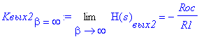 `Kвых2`[beta = infinity] := Limit(H(s)[`вых2`],beta = infinity) = -`Rос`/R1