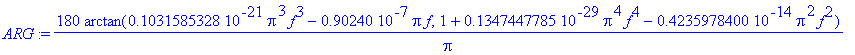 ARG := 180/Pi*arctan(.1031585328e-21*Pi^3*f^3-.90240e-7*Pi*f,1+.1347447785e-29*Pi^4*f^4-.4235978400e-14*Pi^2*f^2)