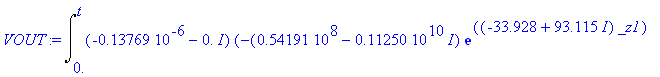 VOUT := Int((-.13769e-6-0.*I)*((-.54191e8+.11250e10*I)*exp((-33.928+93.115*I)*_z1)+(-22.875+1.5852*I)*((-.10342e7+.49108e8*I)*exp((-33.928-93.115*I)*_z1)+(4736.9+328.26*I)*(-995.4*cos(314.16*_z1)+238.7...