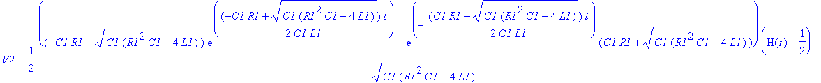 V2 := 1/2*((-C1*R1+(C1*(R1^2*C1-4*L1))^(1/2))*exp(1/2*(-C1*R1+(C1*(R1^2*C1-4*L1))^(1/2))*t/C1/L1)+exp(-1/2*(C1*R1+(C1*(R1^2*C1-4*L1))^(1/2))/C1/L1*t)*(C1*R1+(C1*(R1^2*C1-4*L1))^(1/2)))*(H(t)-1/2)/(C1*(...