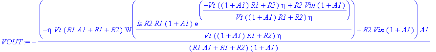 VOUT := -(-eta*Vt*(R1*A1+R1+R2)*W(Is*R2*R1*(1+A1)*exp((-Vt*((1+A1)*R1+R2)*eta+R2*Vin*(1+A1))/Vt/((1+A1)*R1+R2)/eta)/Vt/((1+A1)*R1+R2)/eta)+R2*Vin*(1+A1))*A1/(R1*A1+R1+R2)/(1+A1)