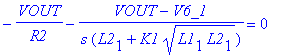 -VOUT/R2-(VOUT-V6_1)/s/(L2[1]+K1*sqrt(L1[1]*L2[1])) = 0
