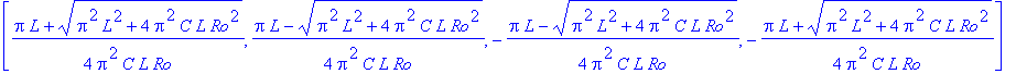 [1/4*(Pi*L+(Pi^2*L^2+4*Pi^2*C*L*`Rо`^2)^(1/2))/Pi^2/C/L/`Rо`, 1/4*(Pi*L-(Pi^2*L^2+4*Pi^2*C*L*`Rо`^2)^(1/2))/Pi^2/C/L/`Rо`, -1/4*(Pi*L-(Pi^2*L^2+4*Pi^2*C*L*`Rо`^2)^(1/2))/Pi^2/C/L/`Rо`, -1/4*(Pi*L+(Pi^2...