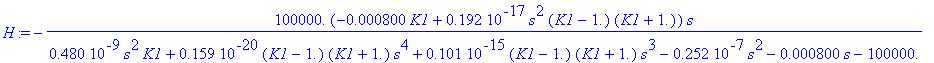 H := -.100e6*(-.800e-3*K1+.192e-17*s^2*(K1-1.)*(K1+1.))*s/(.480e-9*s^2*K1+.159e-20*(K1-1.)*(K1+1.)*s^4+.101e-15*(K1-1.)*(K1+1.)*s^3-.252e-7*s^2-.800e-3*s-.100e6)