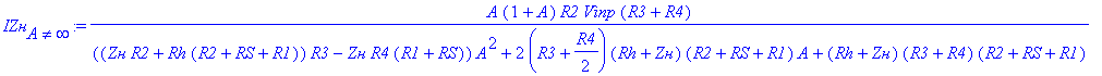 `IZн`[`А` <> infinity] := A*(1+A)*R2*Vinp*(R3+R4)/(((`Zн`*R2+Rh*(R2+RS+R1))*R3-`Zн`*R4*(R1+RS))*A^2+2*(R3+1/2*R4)*(Rh+`Zн`)*(R2+RS+R1)*A+(Rh+`Zн`)*(R3+R4)*(R2+RS+R1))