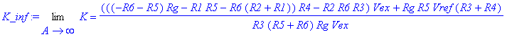 K_inf := Limit(K,A = infinity) = ((((-R6-R5)*Rg-R1*R5-R6*(R2+R1))*R4-R2*R6*R3)*`Vвх`+Rg*R5*Vref*(R3+R4))/R3/(R5+R6)/Rg/`Vвх`