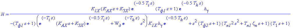 H := `К`[`1Х`]*(`К`[`АХ`]*s+`К`[`ЗХ`])*exp(-.5*T[i]*s)*(T[`ф1`]*s+1)*exp(-.5*T[h]*s)*b[gamma]/(-(T[`ф1`]*s+1)*(exp(-T[i]*s)*(`К`[`АХ`]*s+`К`[`ЗХ`])*exp(-.5*T[i]*s)+W[`д`]*exp(-T[h]*s)*s^2)*`К`[`1Х`]*b[...