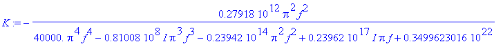 K := -.27918e12/(40000.*Pi^4*f^4-.81008e8*I*Pi^3*f^3-.23942e14*Pi^2*f^2+.23962e17*I*Pi*f+.3499623016e22)*Pi^2*f^2