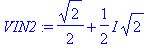 VIN2 := 1/2*2^(1/2)+1/2*I*2^(1/2)