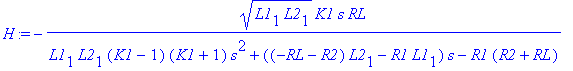 H := -(L1[1]*L2[1])^(1/2)*K1*s*RL/(L1[1]*L2[1]*(K1-1)*(K1+1)*s^2+((-RL-R2)*L2[1]-R1*L1[1])*s-R1*(R2+RL))
