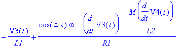 -V3(t)/L1+(cos(omega*t)*omega-diff(V3(t),t)-M*diff(V4(t),t)/L2)/R1
