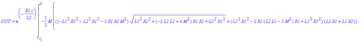 OUT := exp(-R2/L2*t)*Int(-1/2*M/(L2^2*R1^2-2*R2*(L2*L1-2*M^2)*R1+L1^2*R2^2)/L2*(((-L1^2*R2^2-L2^2*R1^2-2*R1*R2*M^2)*(L1^2*R2^2+(-2*L2*L1+4*M^2)*R1*R2+L2^2*R1^2)^(1/2)+(L2^2*R1^2-2*R2*(L2*L1-2*M^2)*R1+L...