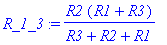 R_1_3 := R2*(R1+R3)/(R3+R2+R1)