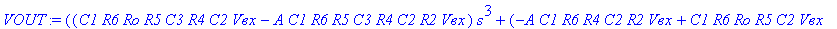 VOUT := ((C1*R6*Ro*R5*C3*R4*C2*`Vвх`-A*C1*R6*R5*C3*R4*C2*R2*`Vвх`)*s^3+(-A*C1*R6*R4*C2*R2*`Vвх`+C1*R6*Ro*R5*C2*`Vвх`+C1*R6*Ro*C3*R4*`Vвх`+C1*R6*R1*A*C3*R4*`Vвх`-A*C1*R6*R5*C2*R2*`Vвх`+C1*R6*Ro*R4*C2*`V...